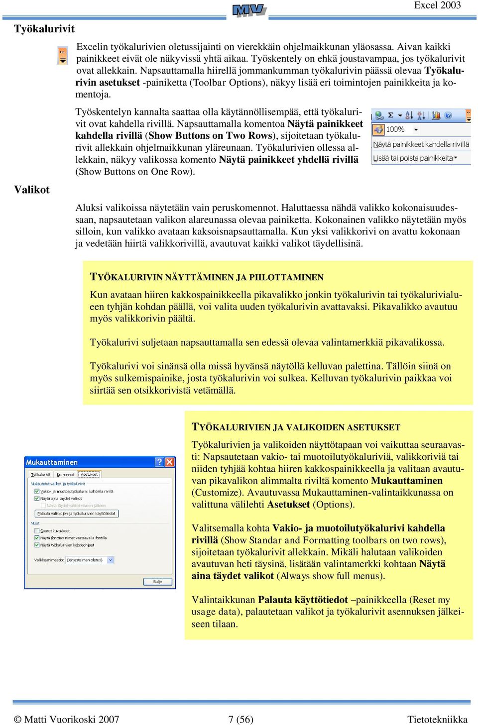 Napsauttamalla hiirellä jommankumman työkalurivin päässä olevaa Työkalurivin asetukset -painiketta (Toolbar Options), näkyy lisää eri toimintojen painikkeita ja komentoja.