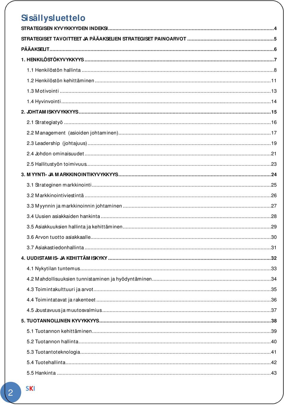 Johdon ominaisuudet... 1.5 Hallitustyön toimivuus... 3 3. MYYNTI- JA MARKKINOINTIKYVYKKYYS... 3.1 Strateginen markkinointi... 5 3. Markkinointiviestintä... 6 3.3 Myynnin ja markkinoinnin johtaminen.