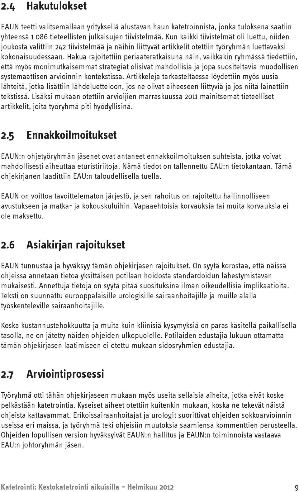 Hakua rajoitettiin periaateratkaisuna näin, vaikkakin ryhmässä tiedettiin, että myös monimutkaisemmat strategiat olisivat mahdollisia ja jopa suositeltavia muodollisen systemaattisen arvioinnin