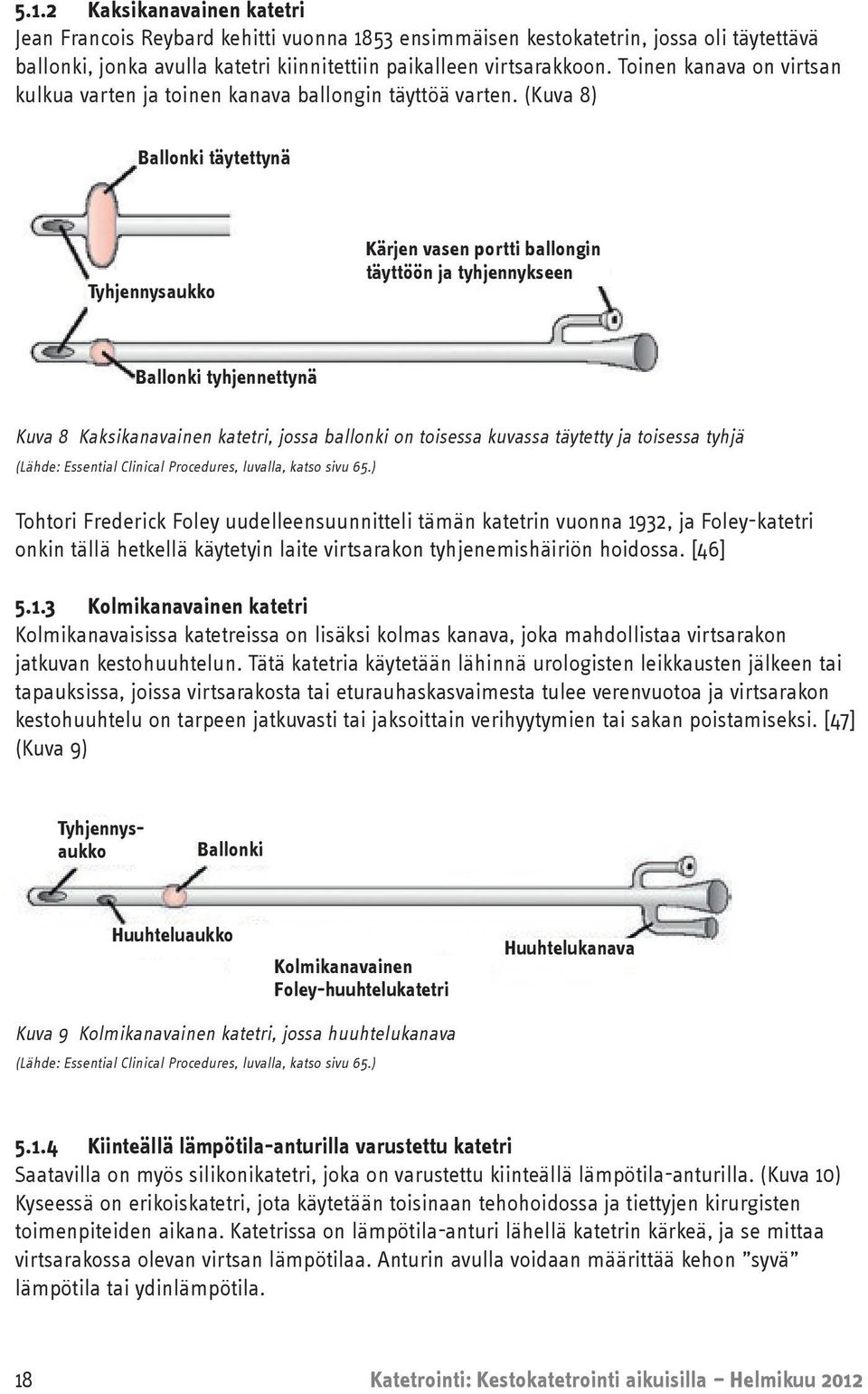 (Kuva 8) Ballonki täytettynä Tyhjennysaukko Kärjen vasen portti ballongin täyttöön ja tyhjennykseen Ballonki tyhjennettynä Kuva 8 Kaksikanavainen katetri, jossa ballonki on toisessa kuvassa täytetty
