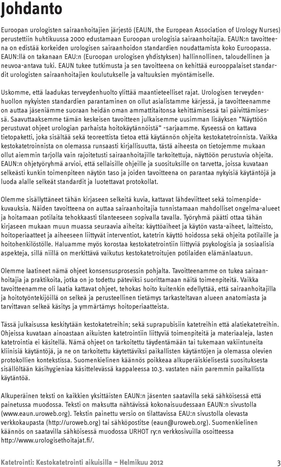 EAUN:llä on takanaan EAU:n (Euroopan urologisen yhdistyksen) hallinnollinen, taloudellinen ja neuvoa-antava tuki.