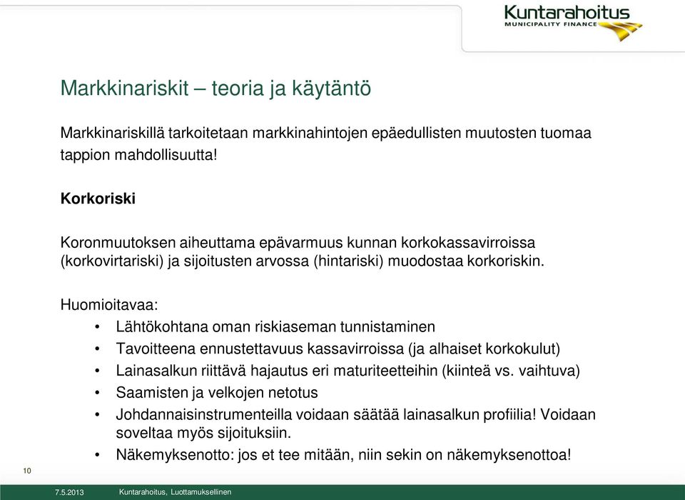 10 Huomioitavaa: Lähtökohtana oman riskiaseman tunnistaminen Tavoitteena ennustettavuus kassavirroissa (ja alhaiset korkokulut) Lainasalkun riittävä hajautus eri