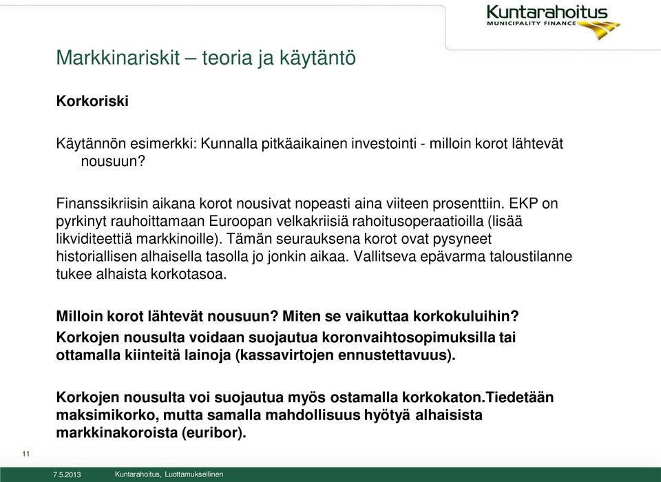 Tämän seurauksena korot ovat pysyneet historiallisen alhaisella tasolla jo jonkin aikaa. Vallitseva epävarma taloustilanne tukee alhaista korkotasoa. Milloin korot lähtevät nousuun?