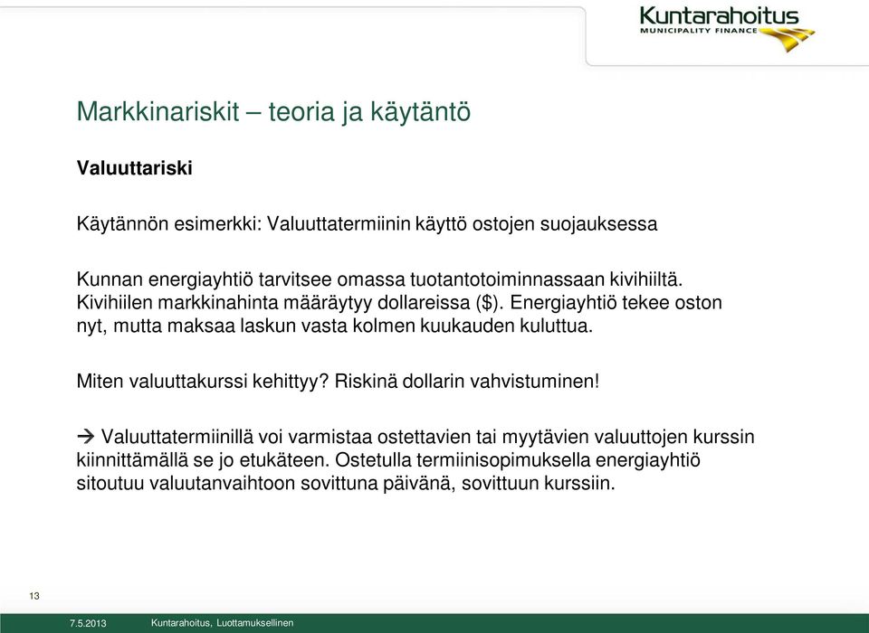 Energiayhtiö tekee oston nyt, mutta maksaa laskun vasta kolmen kuukauden kuluttua. Miten valuuttakurssi kehittyy? Riskinä dollarin vahvistuminen!