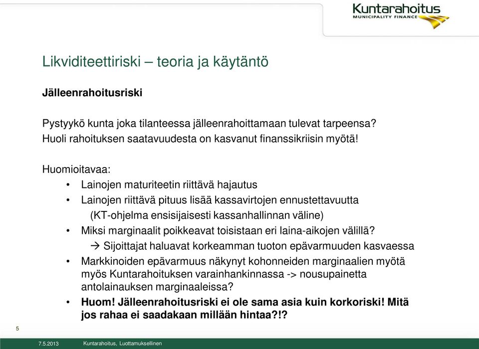 Huomioitavaa: Lainojen maturiteetin riittävä hajautus Lainojen riittävä pituus lisää kassavirtojen ennustettavuutta (KT-ohjelma ensisijaisesti kassanhallinnan väline) Miksi marginaalit