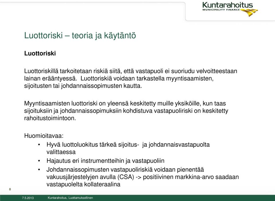 Myyntisaamisten luottoriski on yleensä keskitetty muille yksiköille, kun taas sijoituksiin ja johdannaissopimuksiin kohdistuva vastapuoliriski on keskitetty rahoitustoimintoon.