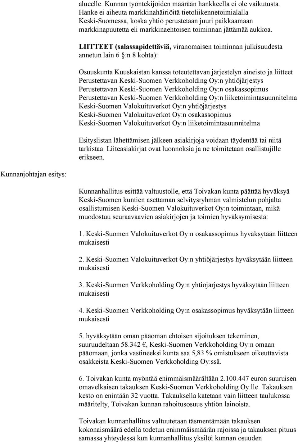 LIITTEET (salassapidettäviä, viranomaisen toiminnan julkisuudesta annetun lain 6 :n 8 kohta): Osuuskunta Kuuskaistan kanssa toteutettavan järjestelyn aineisto ja liitteet Perustettavan Keski-Suomen