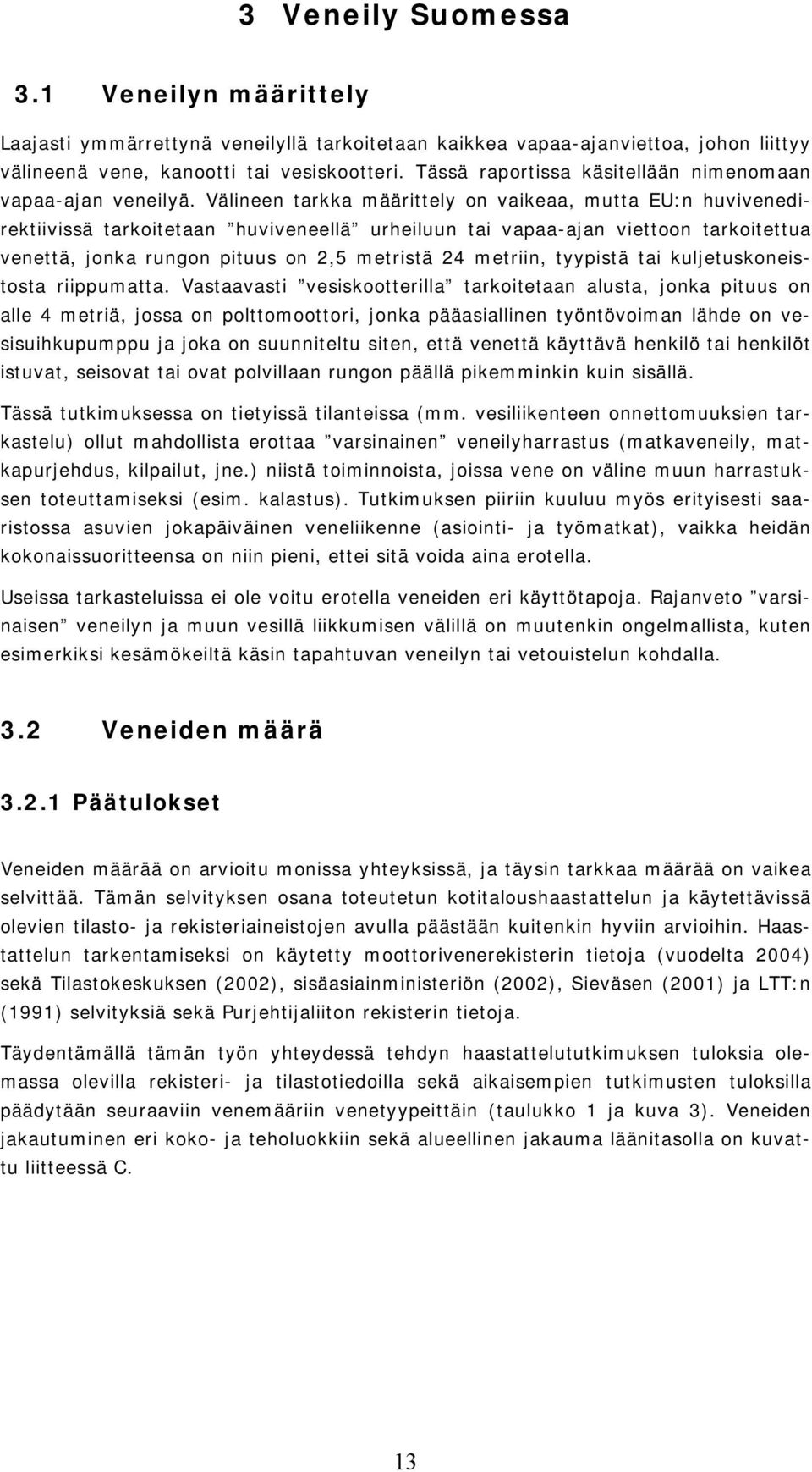 Välineen tarkka määrittely on vaikeaa, mutta EU:n huvivenedirektiivissä tarkoitetaan huviveneellä urheiluun tai vapaa-ajan viettoon tarkoitettua venettä, jonka rungon pituus on 2,5 metristä 24