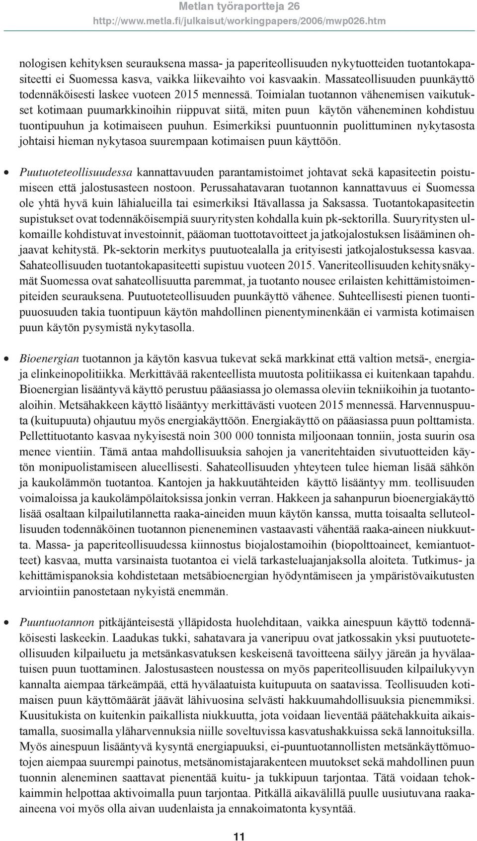 Toimialan tuotannon vähenemisen vaikutukset kotimaan puumarkkinoihin riippuvat siitä, miten puun käytön väheneminen kohdistuu tuontipuuhun ja kotimaiseen puuhun.