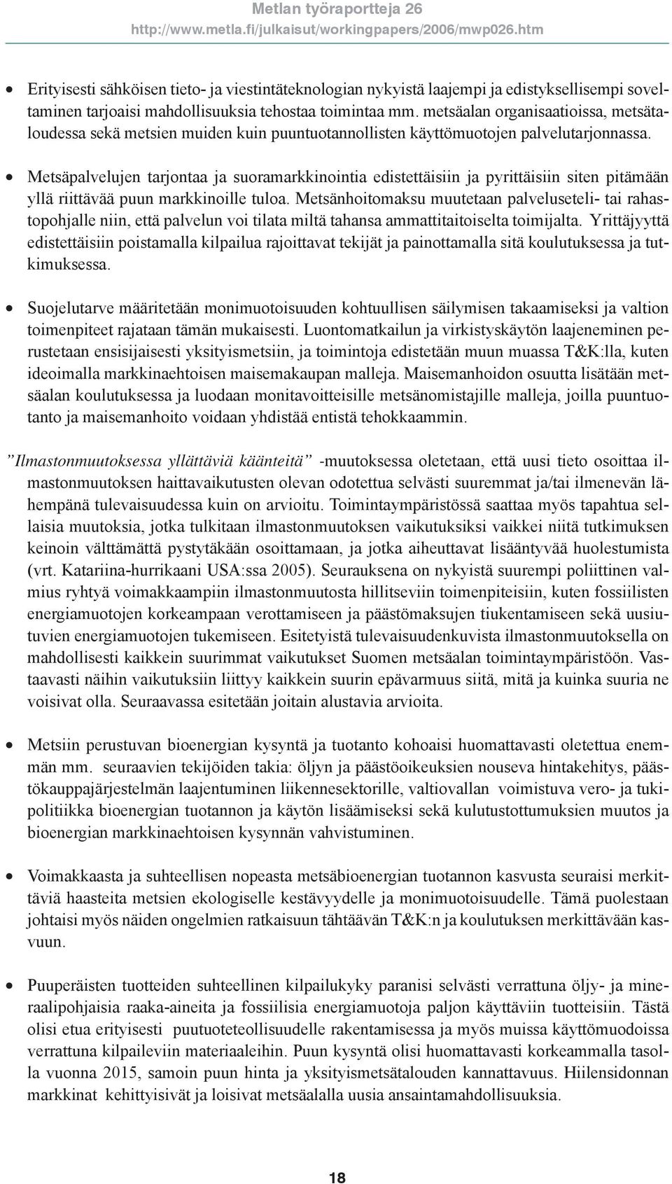 Metsäpalvelujen tarjontaa ja suoramarkkinointia edistettäisiin ja pyrittäisiin siten pitämään yllä riittävää puun markkinoille tuloa.