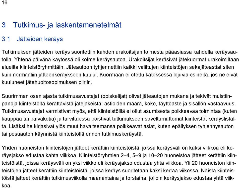 Jäteautoon tyhjennettiin kaikki valittujen kiinteistöjen sekajäteastiat siten kuin normaaliin jätteenkeräykseen kuului.