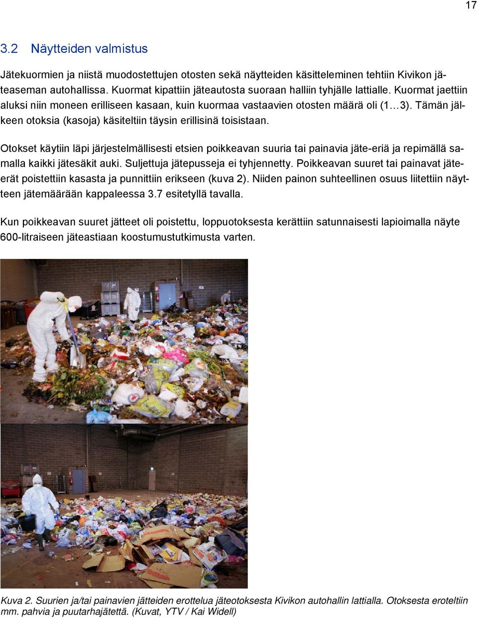 Tämän jälkeen otoksia (kasoja) käsiteltiin täysin erillisinä toisistaan.