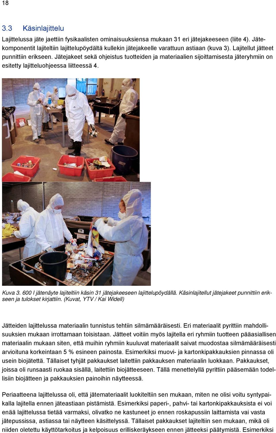 Jätejakeet sekä ohjeistus tuotteiden ja materiaalien sijoittamisesta jäteryhmiin on esitetty lajitteluohjeessa liitteessä 4. Kuva 3.