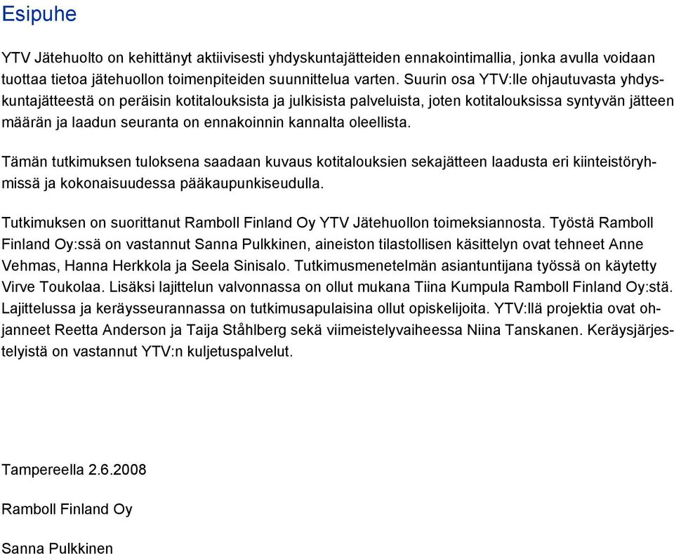 oleellista. Tämän tutkimuksen tuloksena saadaan kuvaus kotitalouksien sekajätteen laadusta eri kiinteistöryhmissä ja kokonaisuudessa pääkaupunkiseudulla.
