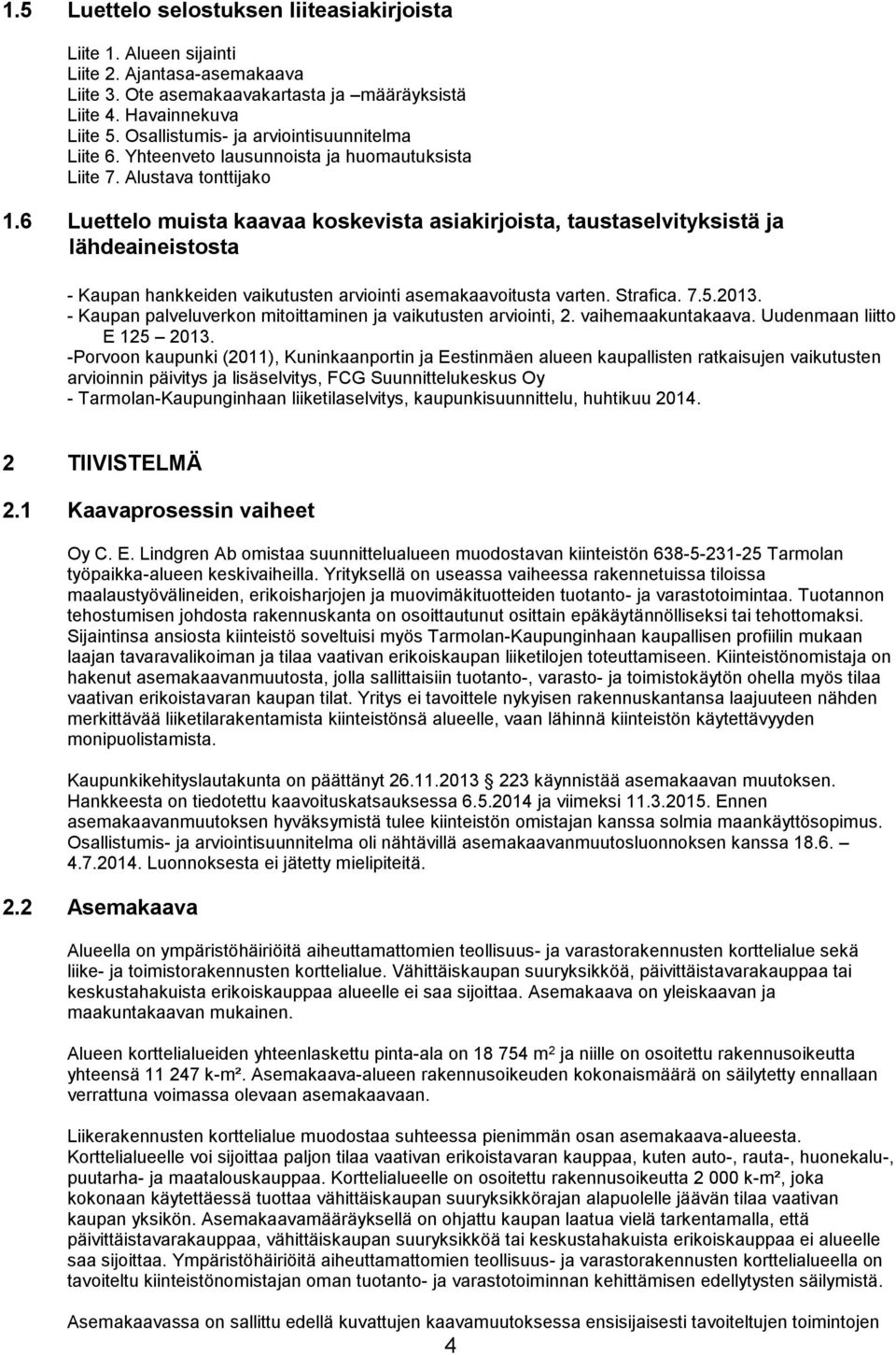 6 Luettelo muista kaavaa koskevista asiakirjoista, taustaselvityksistä ja lähdeaineistosta - Kaupan hankkeiden vaikutusten arviointi asemakaavoitusta varten. Strafica. 7.5.2013.