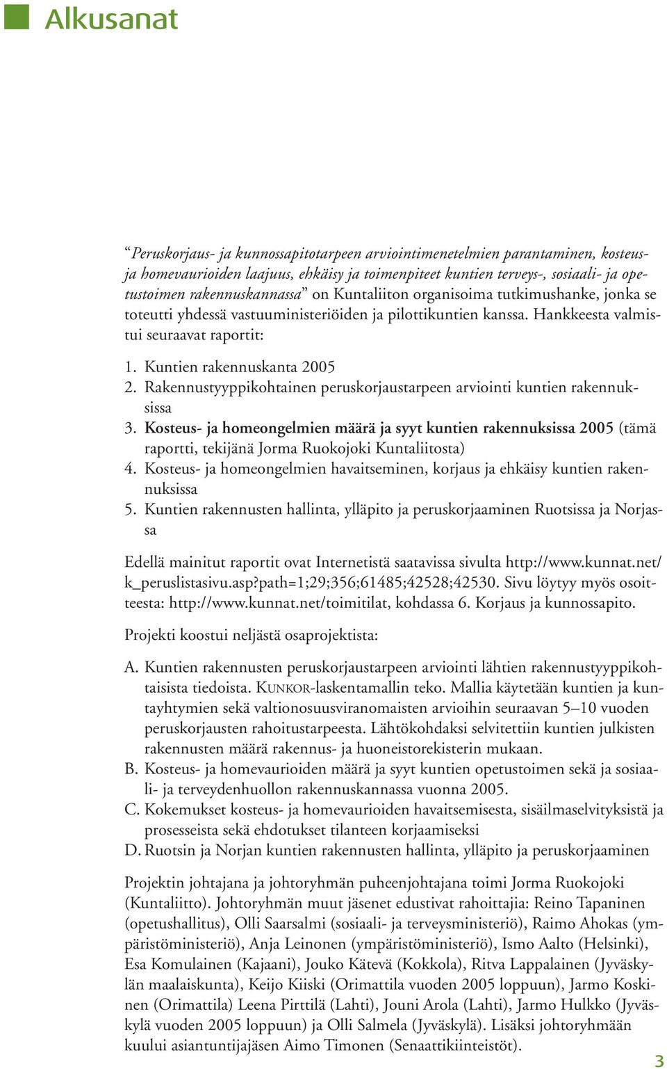 Kuntien rakennuskanta 2005 2. Rakennustyyppikohtainen peruskorjaustarpeen arviointi kuntien rakennuksissa 3.