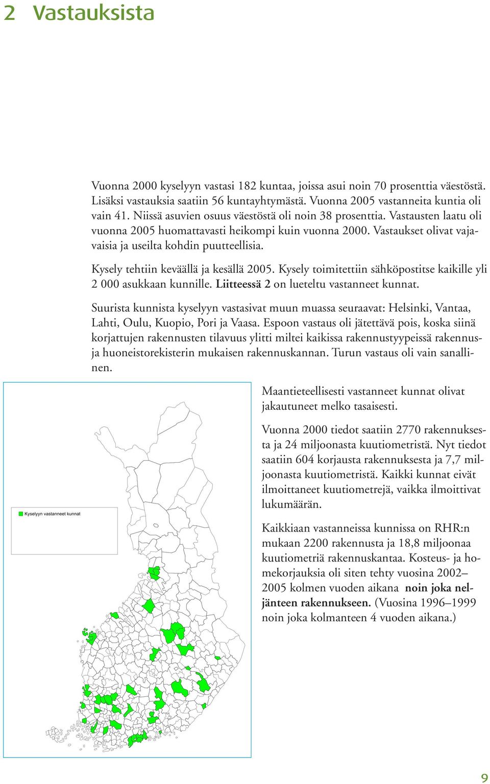 Kysely tehtiin keväällä ja kesällä 2005. Kysely toimitettiin sähköpostitse kaikille yli 2 000 asukkaan kunnille. Liitteessä 2 on lueteltu vastanneet kunnat.