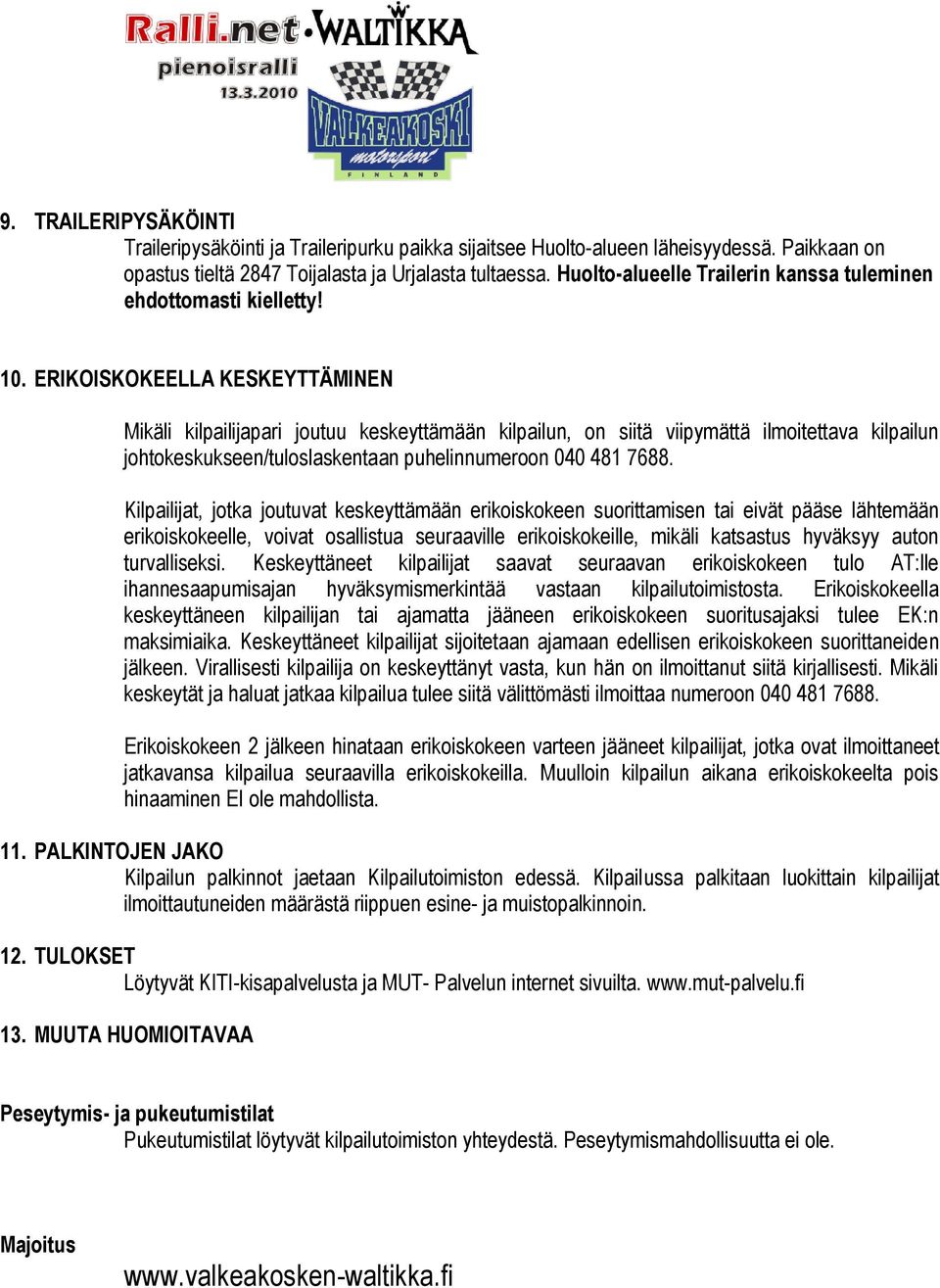 ERIKOISKOKEELLA KESKEYTTÄMINEN Mikäli kilpailijapari joutuu keskeyttämään kilpailun, on siitä viipymättä ilmoitettava kilpailun johtokeskukseen/tuloslaskentaan puhelinnumeroon 040 481 7688.