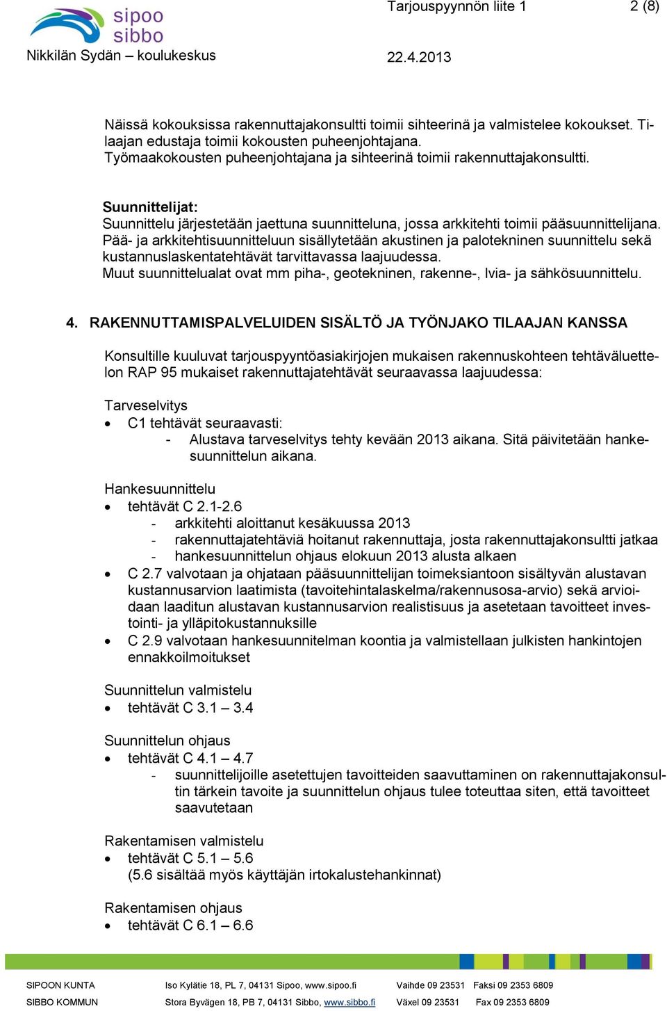 Pää- ja arkkitehtisuunnitteluun sisällytetään akustinen ja palotekninen suunnittelu sekä kustannuslaskentatehtävät tarvittavassa laajuudessa.