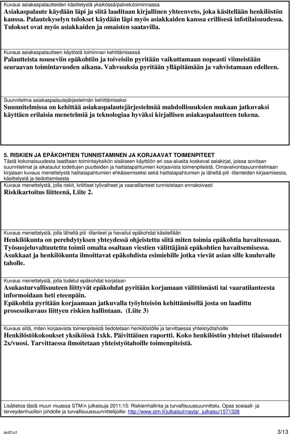 Kuvaus asiakaspalautteen käytöstä toiminnan kehittämisessä Palautteista nouseviin epäkohtiin ja toiveisiin pyritään vaikuttamaan nopeasti viimeistään seuraavan toimintavuoden aikana.