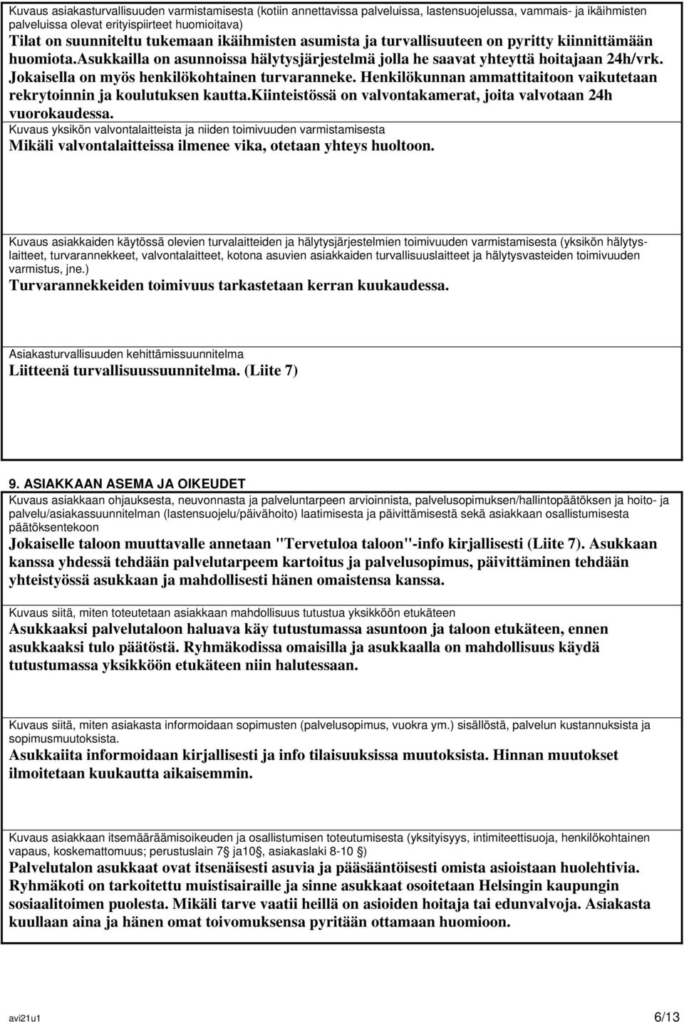 Jokaisella on myös henkilökohtainen turvaranneke. Henkilökunnan ammattitaitoon vaikutetaan rekrytoinnin ja koulutuksen kautta.kiinteistössä on valvontakamerat, joita valvotaan 24h vuorokaudessa.