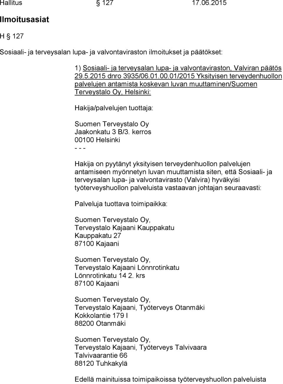 kerros 00100 Helsinki Hakija on pyytänyt yksityisen terveydenhuollon palvelujen antamiseen myönnetyn luvan muuttamista siten, että Sosiaali- ja terveysalan lupa- ja valvontavirasto (Valvira)