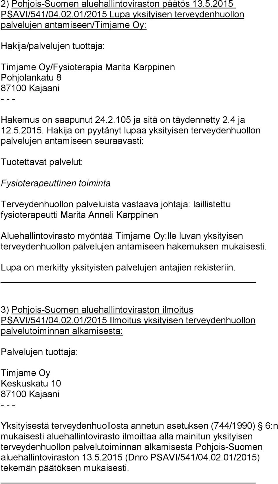 Lupa yksityisen terveydenhuollon palvelujen antamiseen/timjame Oy: Timjame Oy/Fysioterapia Marita Karppinen Pohjolankatu 8 Hakemus on saapunut 24.2.105 ja sitä on täydennetty 2.4 ja 12.5.2015.