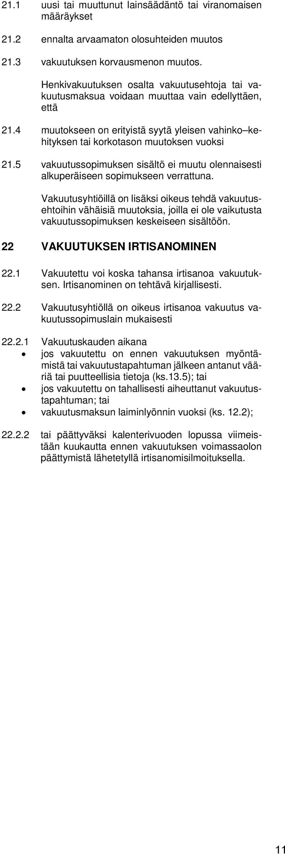 5 vakuutussopimuksen sisältö ei muutu olennaisesti alkuperäiseen sopimukseen verrattuna.