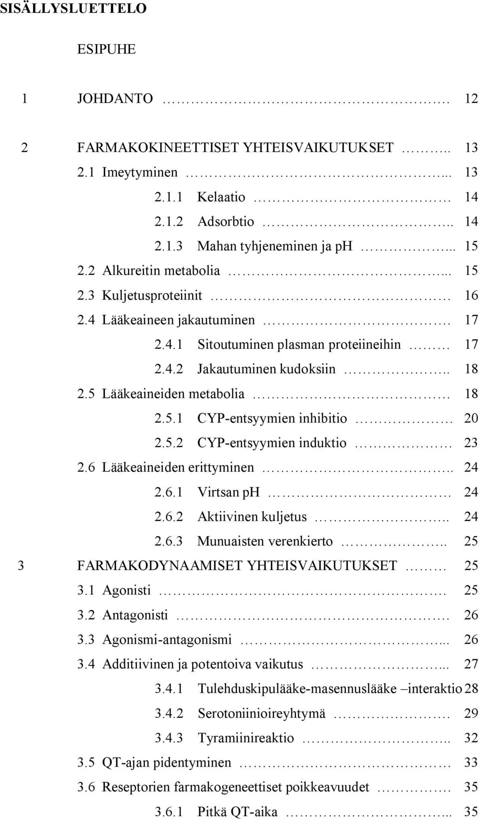 5.1 CYP entsyymien inhibitio 20 2.5.2 CYP entsyymien induktio 23 2.6 Lääkeaineiden erittyminen.. 24 2.6.1 Virtsan ph 24 2.6.2 Aktiivinen kuljetus.. 24 2.6.3 Munuaisten verenkierto.