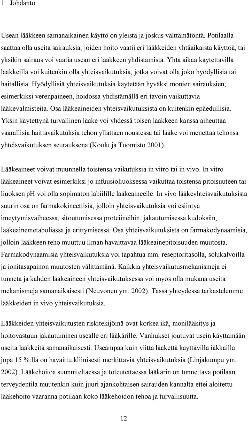 Yhtä aikaa käytettävillä lääkkeillä voi kuitenkin olla yhteisvaikutuksia, jotka voivat olla joko hyödyllisiä tai haitallisia.