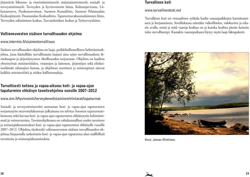 Valtioneuvoston sisäisen turvallisuuden ohjelma Turvallinen koti www.turvallinenkoti.net Turvallinen koti on virtuaalinen työkalu kodin vaaranpaikkojen kartoittamiseen ja korjaamiseen.