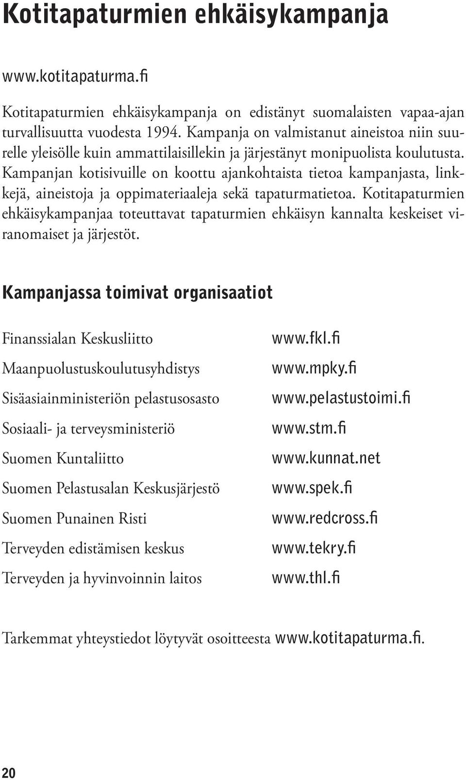 Kampanjan kotisivuille on koottu ajankohtaista tietoa kampanjasta, linkkejä, aineistoja ja oppimateriaaleja sekä tapaturmatietoa.