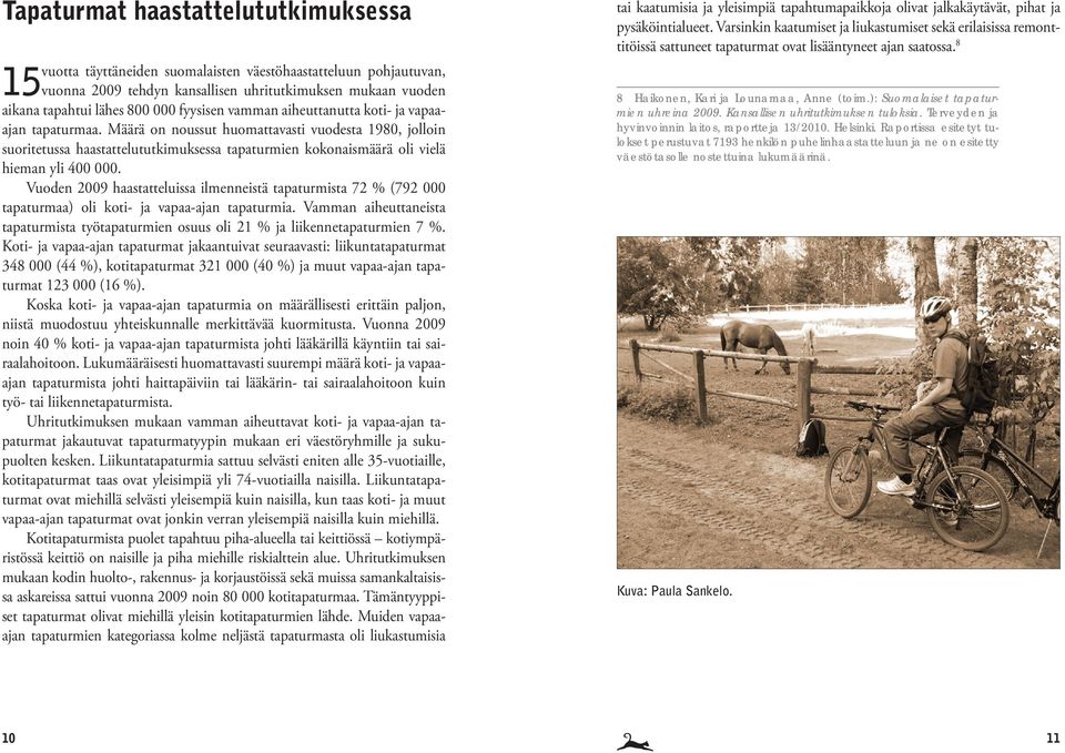Määrä on noussut huomattavasti vuodesta 1980, jolloin suoritetussa haastattelututkimuksessa tapaturmien kokonaismäärä oli vielä hieman yli 400 000.