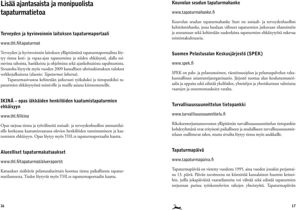 ohjelmista sekä ajankohtaisista tapahtumista. Sivustolta löytyvät myös vuoden 2009 kansallisen uhritutkimuksen tulokset verkkojulkaisuna (alaosio: Tapaturmat lukuina).