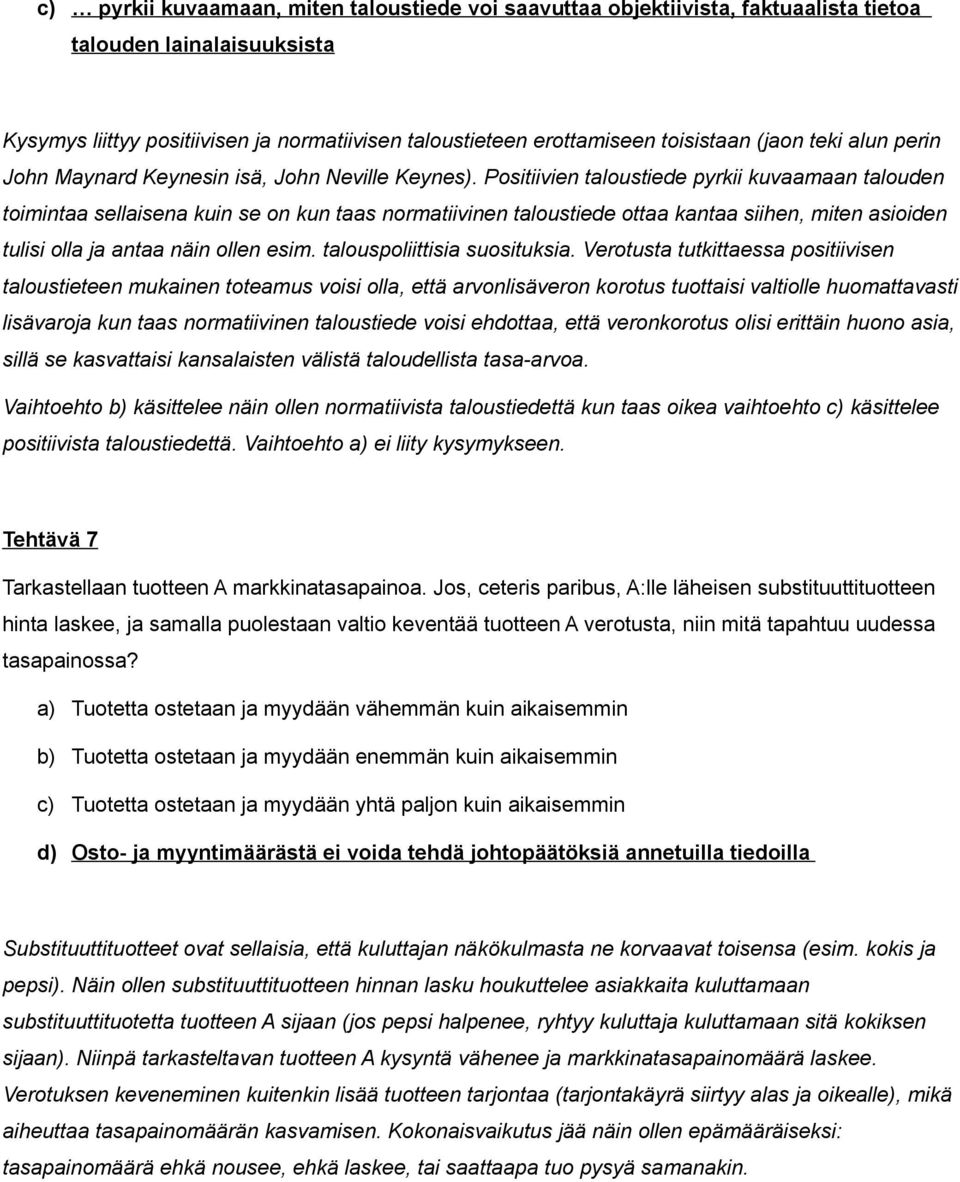 Positiivien taloustiede pyrkii kuvaamaan talouden toimintaa sellaisena kuin se on kun taas normatiivinen taloustiede ottaa kantaa siihen, miten asioiden tulisi olla ja antaa näin ollen esim.