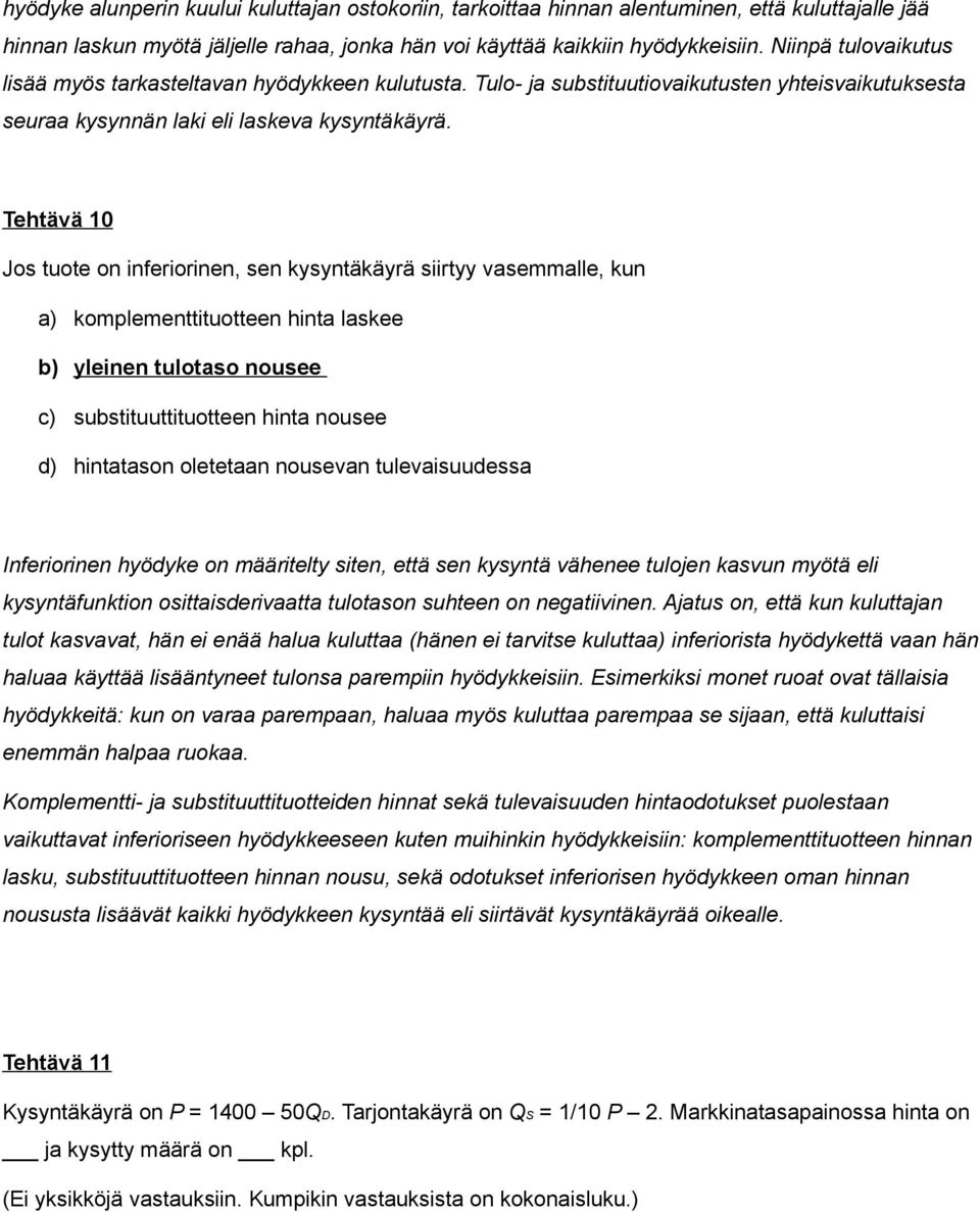 Tehtävä 10 Jos tuote on inferiorinen, sen kysyntäkäyrä siirtyy vasemmalle, kun a) komplementtituotteen hinta laskee b) yleinen tulotaso nousee c) substituuttituotteen hinta nousee d) hintatason