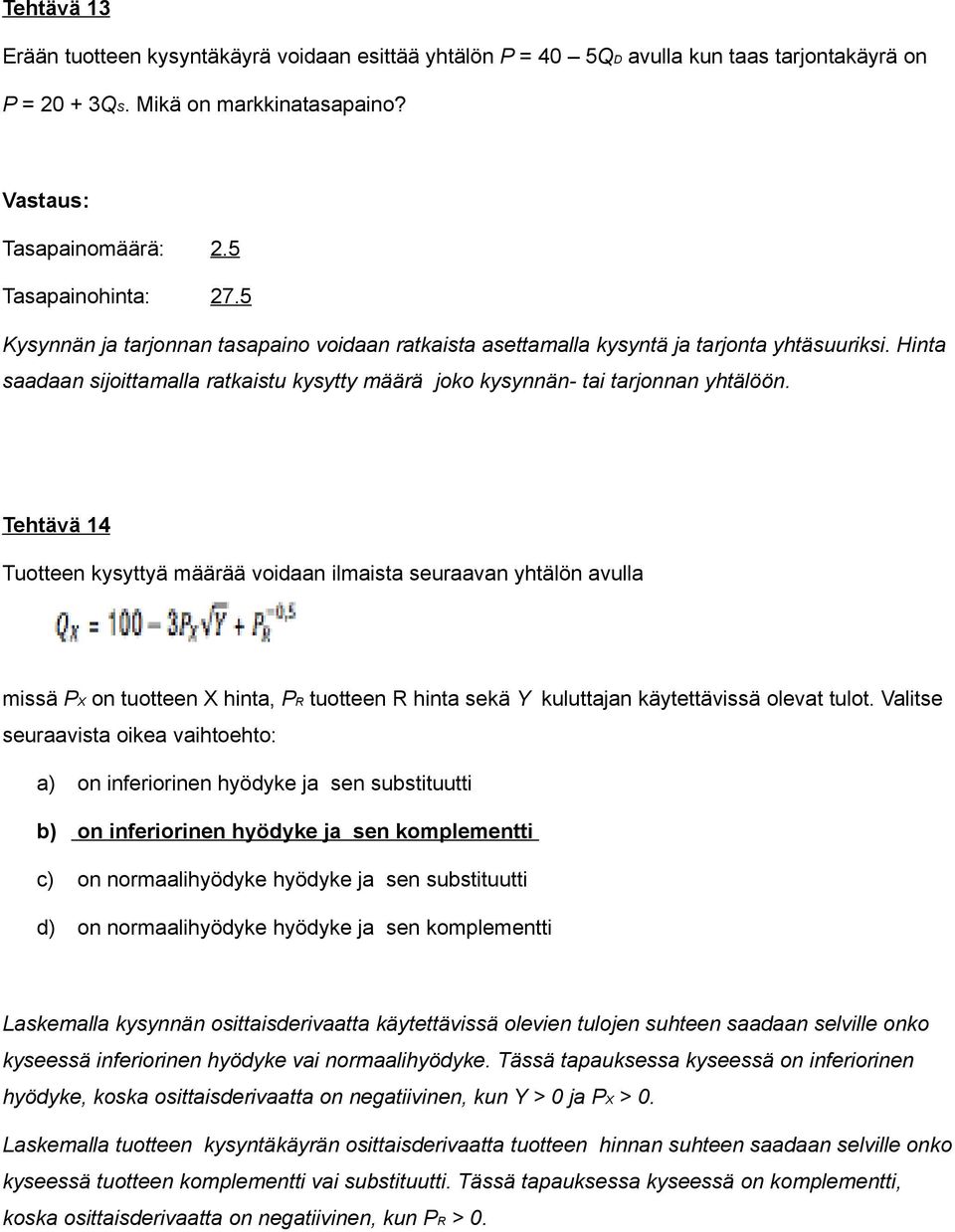 Tehtävä 14 Tuotteen kysyttyä määrää voidaan ilmaista seuraavan yhtälön avulla missä PX on tuotteen X hinta, PR tuotteen R hinta sekä Y kuluttajan käytettävissä olevat tulot.