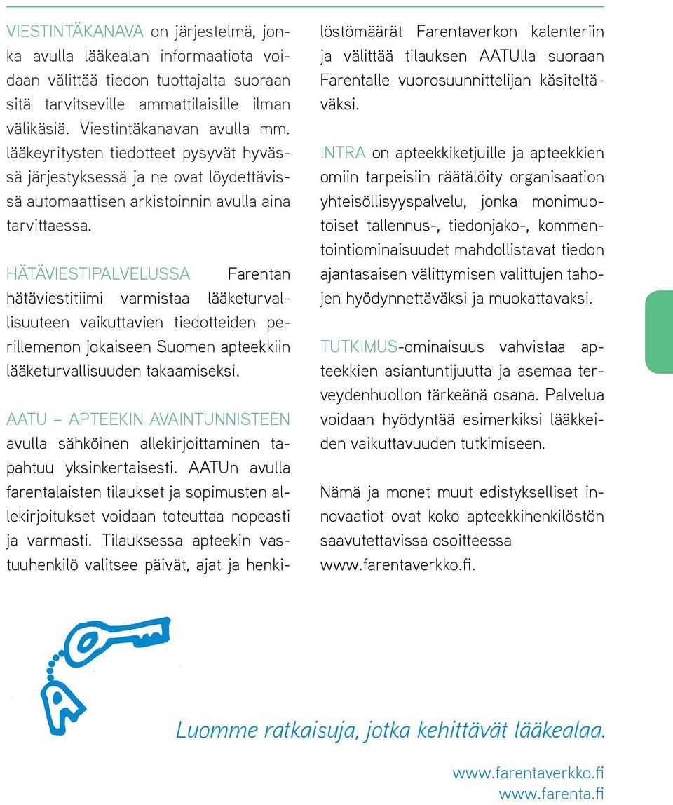 HÄTÄVIESTIPALVELUSSA Farentan hätäviestitiimi varmistaa lääketurvallisuuteen vaikuttavien tiedotteiden perillemenon jokaiseen Suomen apteekkiin lääketurvallisuuden takaamiseksi.