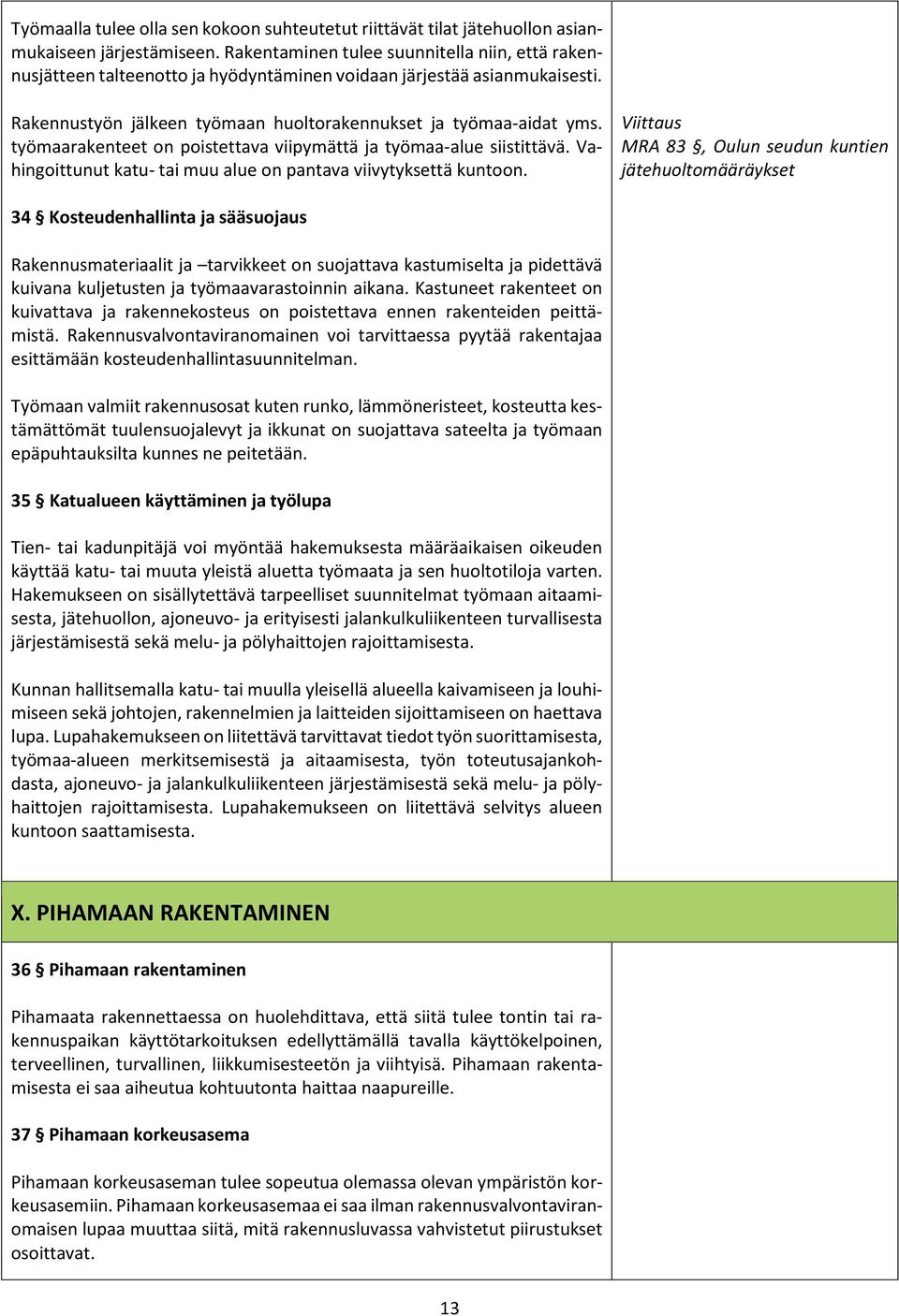 työmaarakenteet on poistettava viipymättä ja työmaa-alue siistittävä. Vahingoittunut katu- tai muu alue on pantava viivytyksettä kuntoon.