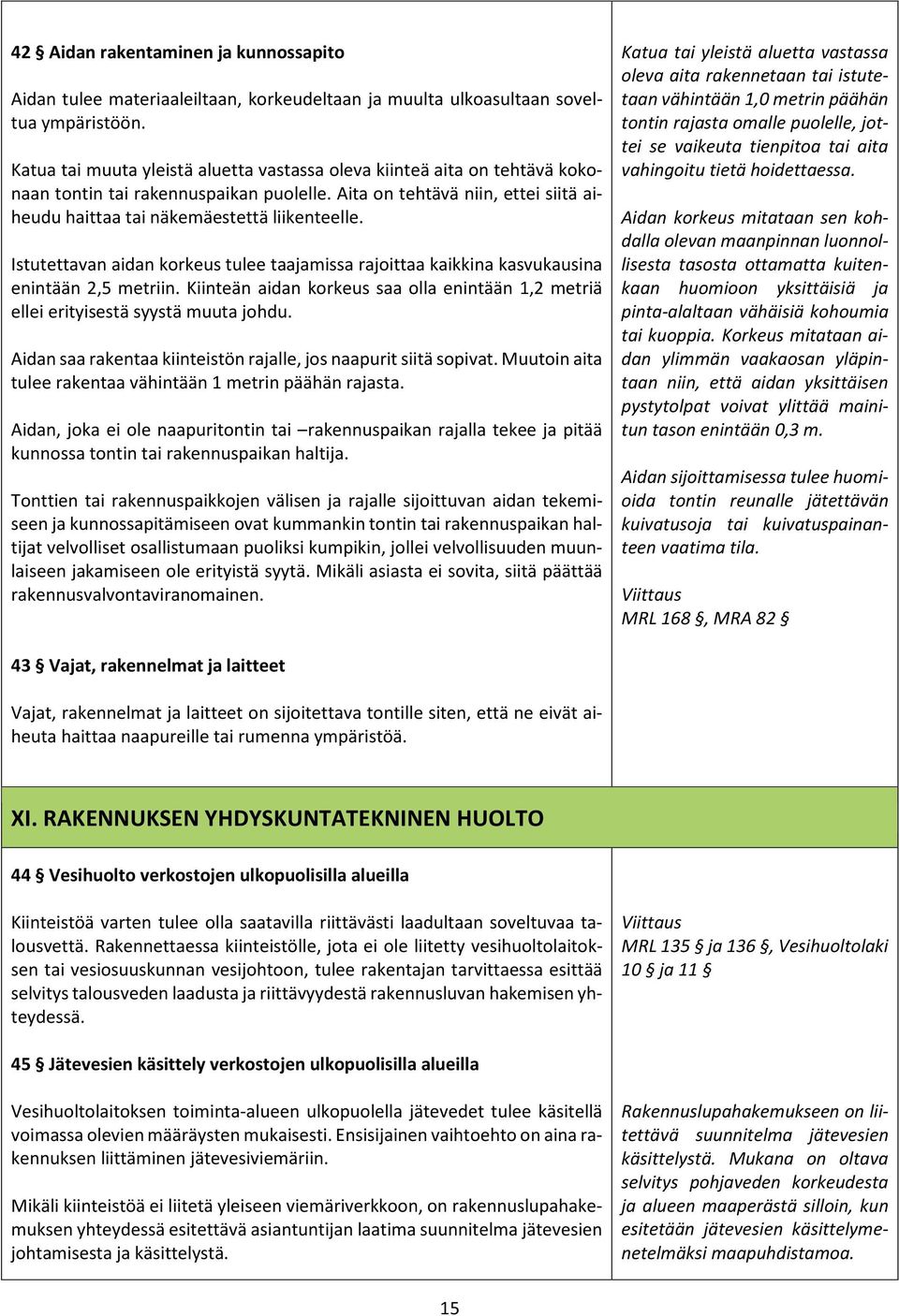 Istutettavan aidan korkeus tulee taajamissa rajoittaa kaikkina kasvukausina enintään 2,5 metriin. Kiinteän aidan korkeus saa olla enintään 1,2 metriä ellei erityisestä syystä muuta johdu.