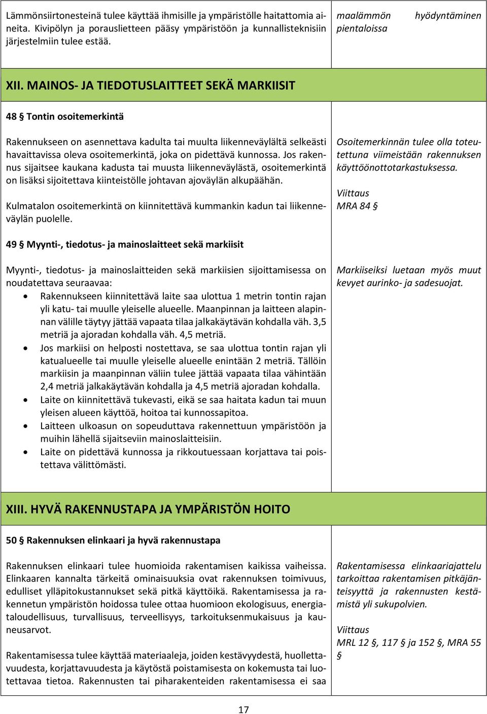 MAINOS- JA TIEDOTUSLAITTEET SEKÄ MARKIISIT 48 Tontin osoitemerkintä Rakennukseen on asennettava kadulta tai muulta liikenneväylältä selkeästi havaittavissa oleva osoitemerkintä, joka on pidettävä