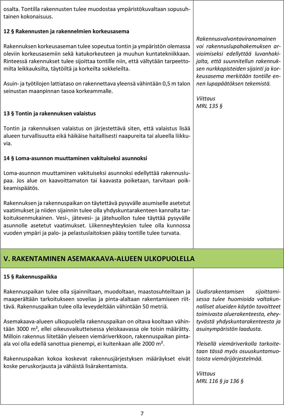 Rinteessä rakennukset tulee sijoittaa tontille niin, että vältytään tarpeettomilta leikkauksilta, täytöiltä ja korkeilta sokkeleilta.