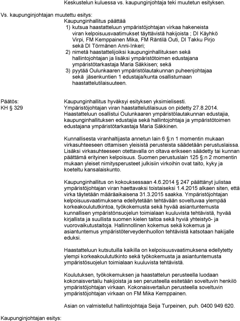 Kemppainen Mika, FM Räntilä Outi, DI Takku Pirjo sekä DI Törmänen Anni-Inkeri; 2) nimetä haastattelijoiksi kaupunginhallituksen sekä hallintojohtajan ja lisäksi ympäristötoimen edustajana