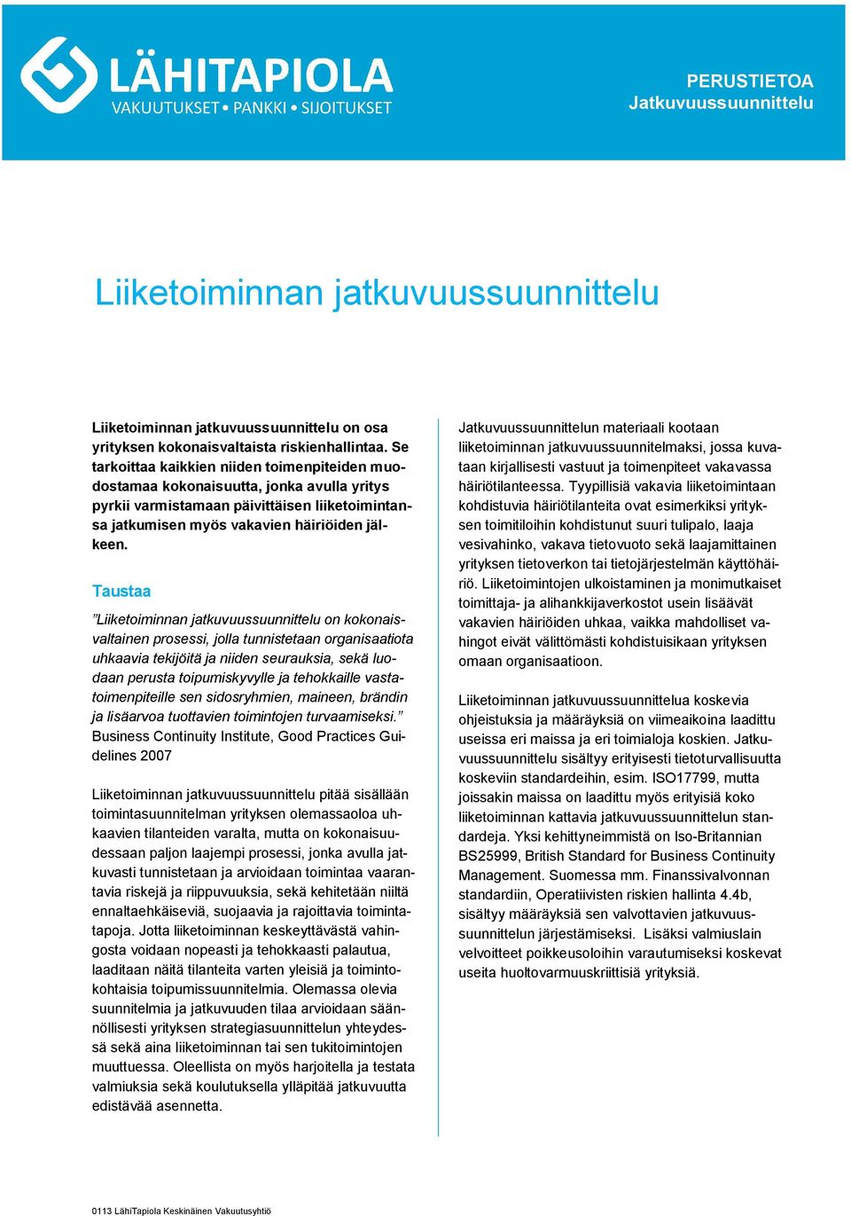 Taustaa Liiketoiminnan jatkuvuussuunnittelu on kokonaisvaltainen prosessi, jolla tunnistetaan organisaatiota uhkaavia tekijöitä ja niiden seurauksia, sekä luodaan perusta toipumiskyvylle ja