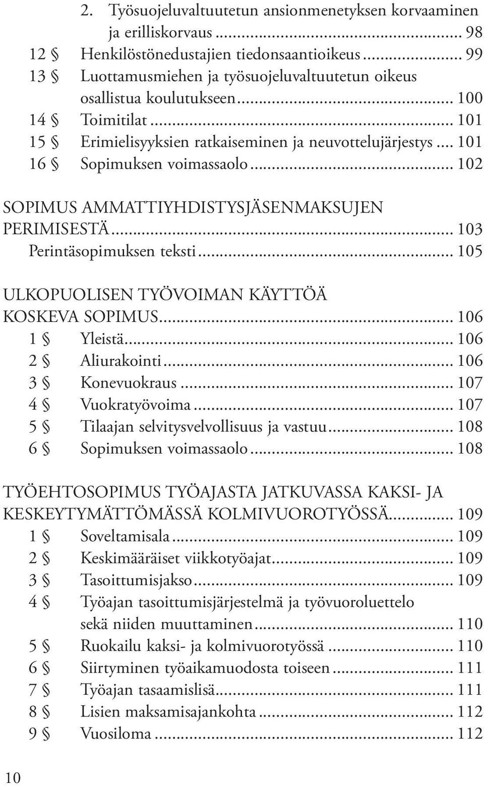 .. 102 SOPIMUS AMMATTIYHDISTYSJÄSENMAKSUJEN PERIMISESTÄ... 103 Perintäsopimuksen teksti... 105 ULKOPUOLISEN TYÖVOIMAN KÄYTTÖÄ KOSKEVA SOPIMUS... 106 1 Yleistä... 106 2 Aliurakointi.