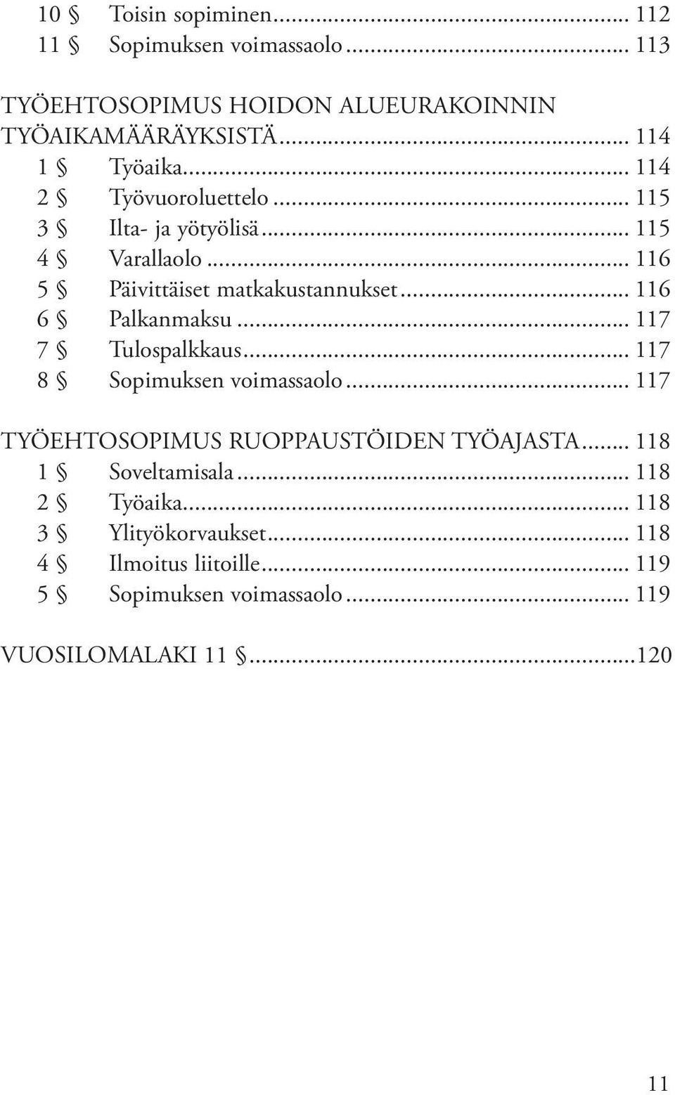 .. 117 7 Tulospalkkaus... 117 8 Sopimuksen voimassaolo... 117 TYÖEHTOSOPIMUS RUOPPAUSTÖIDEN TYÖAJASTA... 118 1 Soveltamisala.