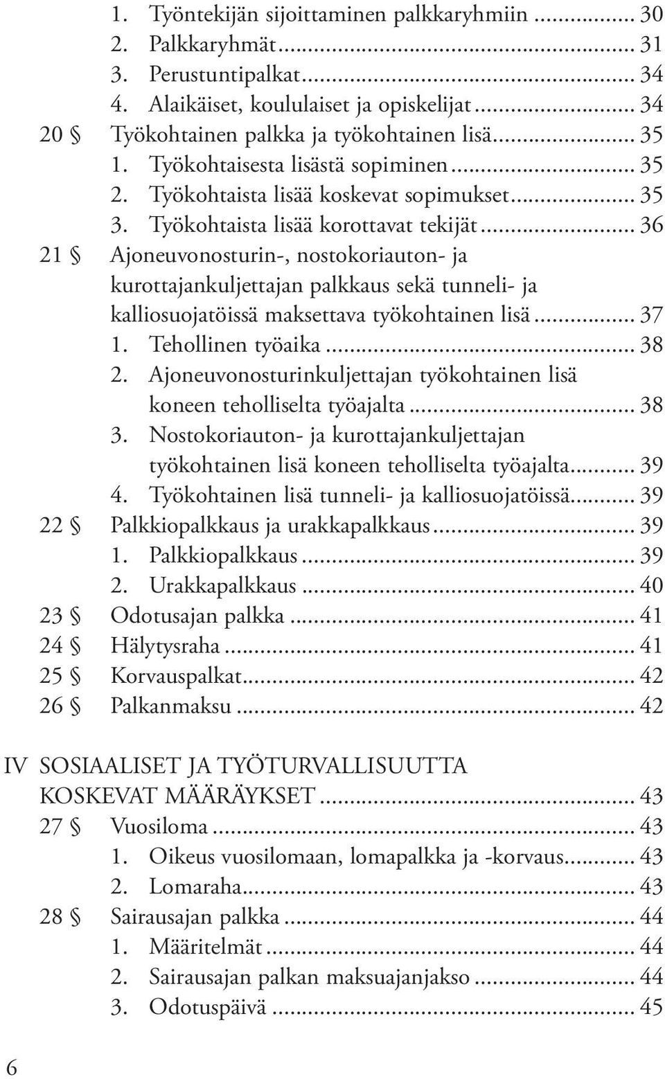 .. 36 21 Ajoneuvonosturin-, nostokoriauton- ja kurottajankuljettajan palkkaus sekä tunneli- ja kalliosuojatöissä maksettava työkohtainen lisä... 37 1. Tehollinen työaika... 38 2.