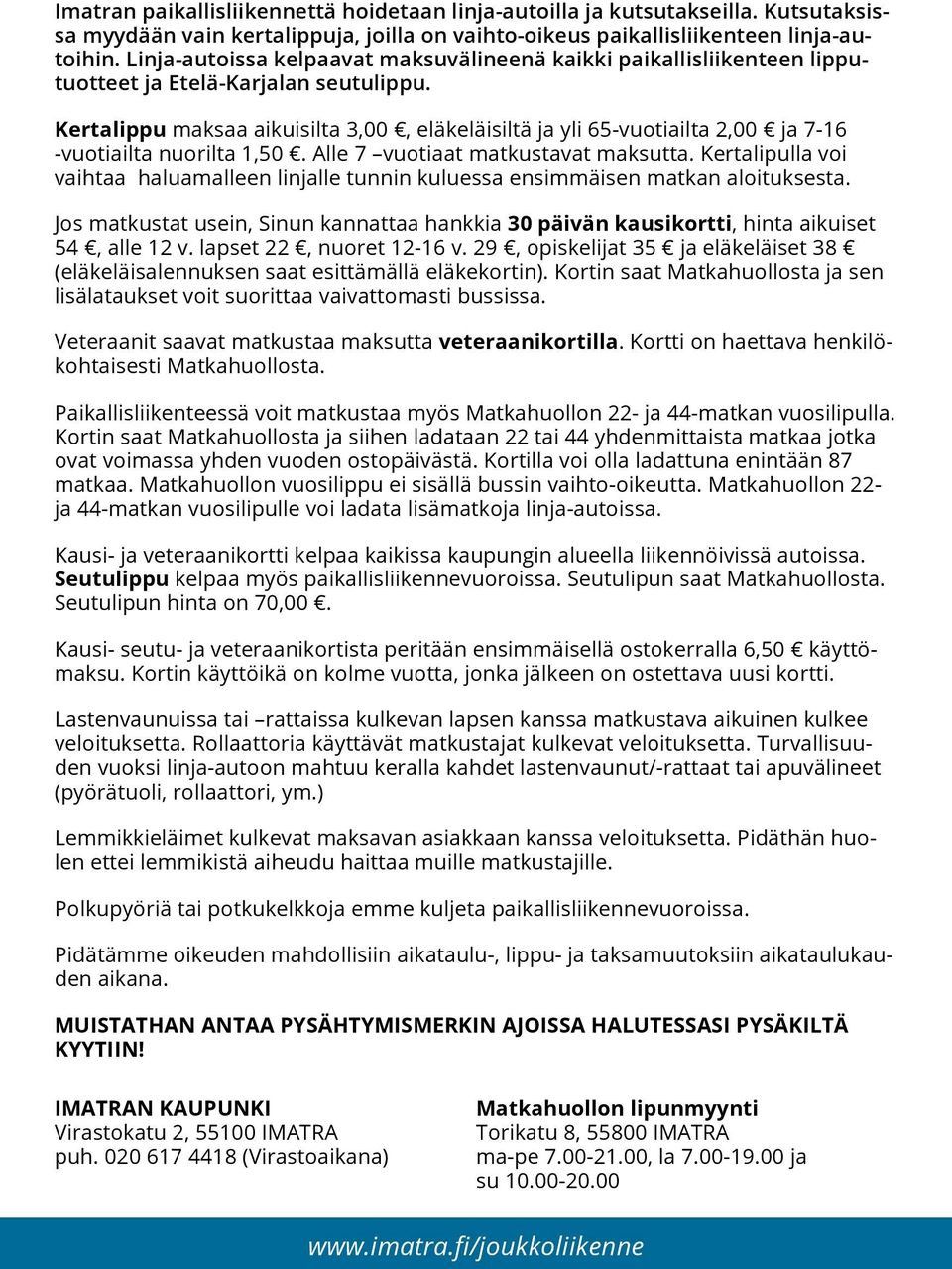 Kertalippu maksaa aikuisilta 3,00, eläkeläisiltä ja yli 65-vuotiailta 2,00 ja 7-16 -vuotiailta nuorilta 1,50. Alle 7 vuotiaat matkustavat maksutta.