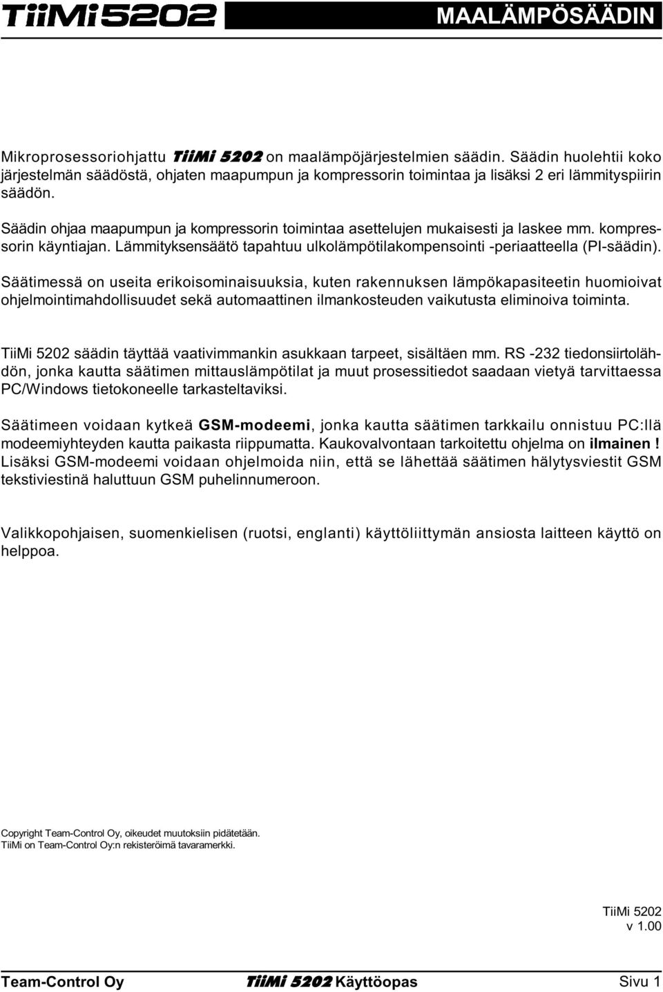 Säädin ohjaa maapumpun ja kompressorin toimintaa asettelujen mukaisesti ja laskee mm. kompressorin käyntiajan. Lämmityksensäätö tapahtuu ulkolämpötilakompensointi -periaatteella (PI-säädin).