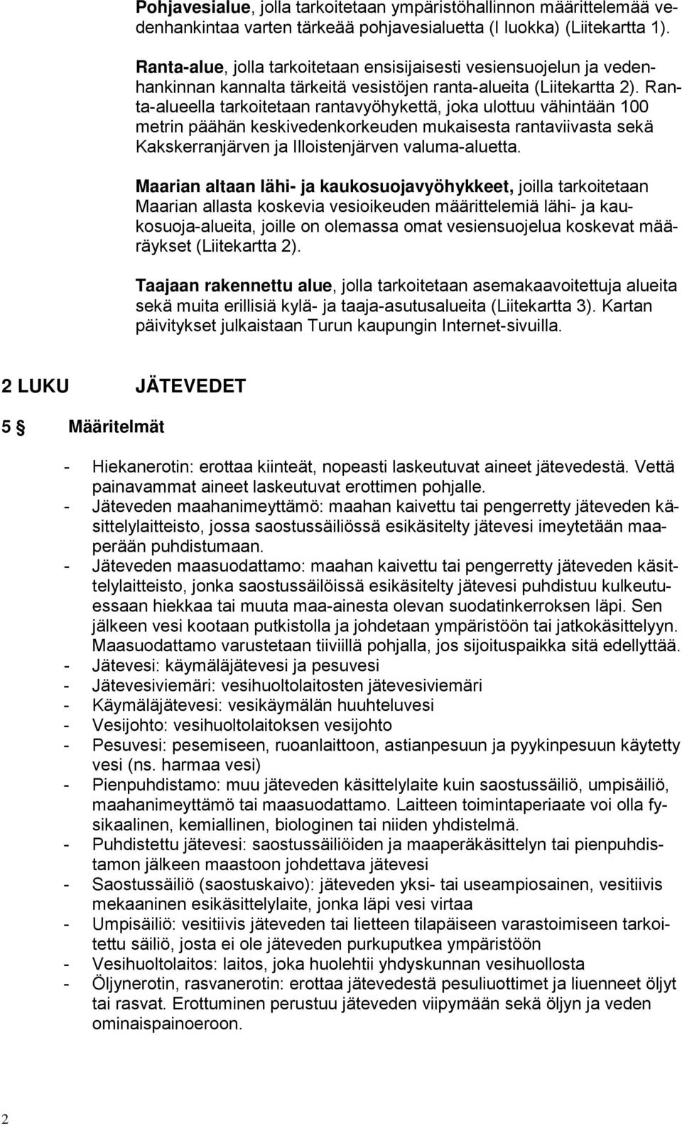 Ranta-alueella tarkoitetaan rantavyöhykettä, joka ulottuu vähintään 100 metrin päähän keskivedenkorkeuden mukaisesta rantaviivasta sekä Kakskerranjärven ja Illoistenjärven valuma-aluetta.